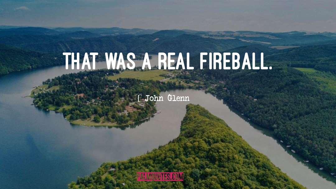 John Glenn Quotes: That was a real fireball.