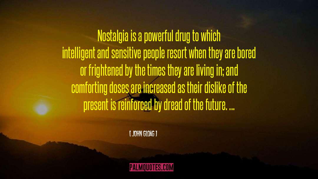 John Gloag Quotes: Nostalgia is a powerful drug
