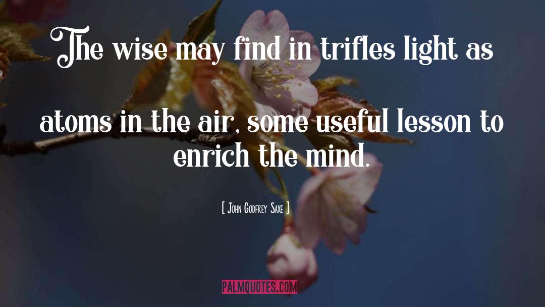 John Godfrey Saxe Quotes: The wise may find in