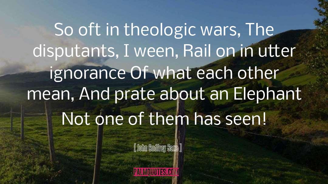 John Godfrey Saxe Quotes: So oft in theologic wars,