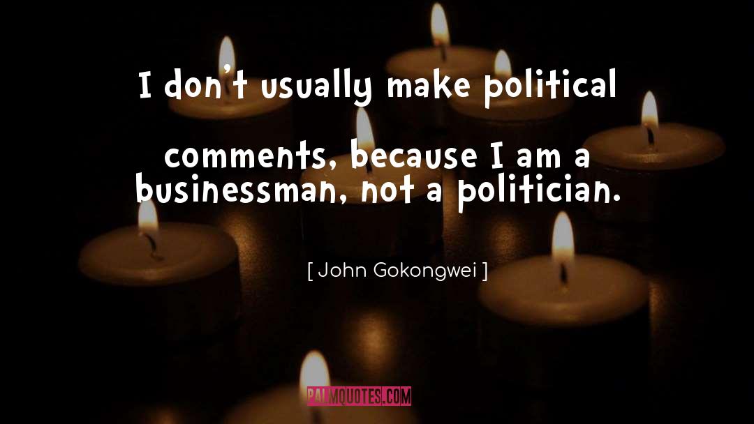 John Gokongwei Quotes: I don't usually make political