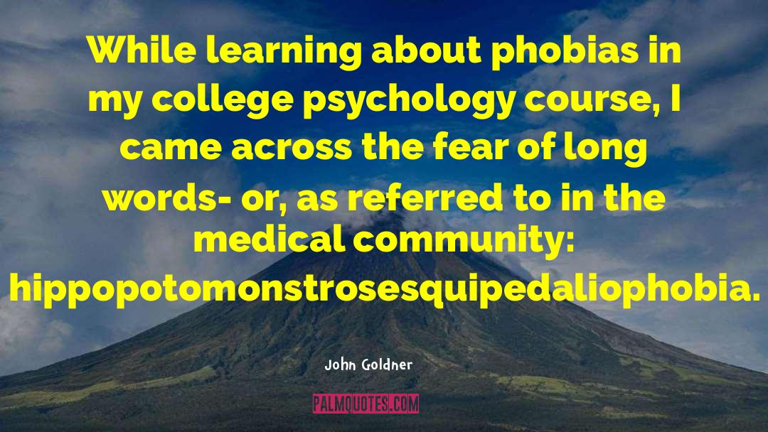 John Goldner Quotes: While learning about phobias in