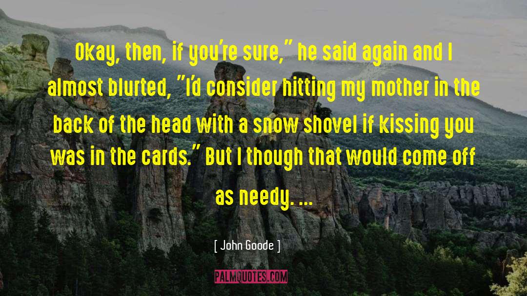 John Goode Quotes: Okay, then, if you're sure,