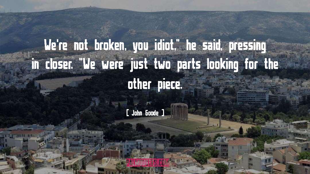 John Goode Quotes: We're not broken, you idiot,