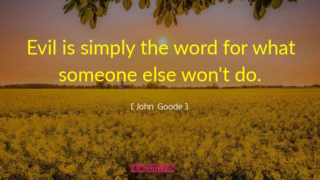 John Goode Quotes: Evil is simply the word