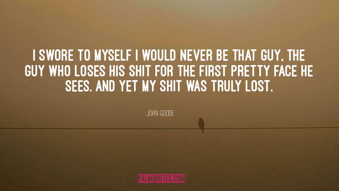 John Goode Quotes: I swore to myself I