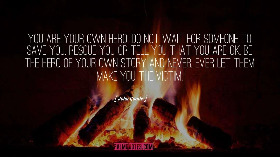 John Goode Quotes: You are your own hero.