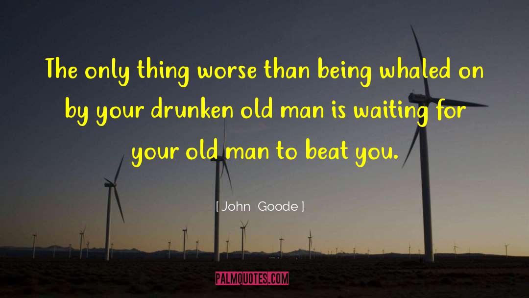 John Goode Quotes: The only thing worse than