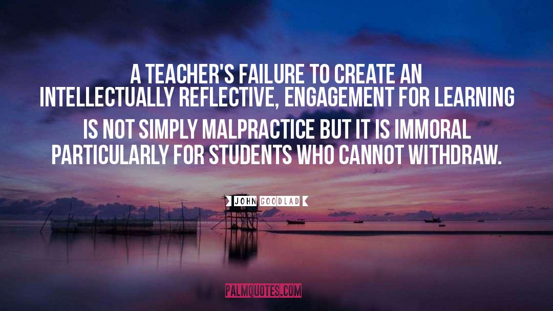 John Goodlad Quotes: A teacher's failure to create