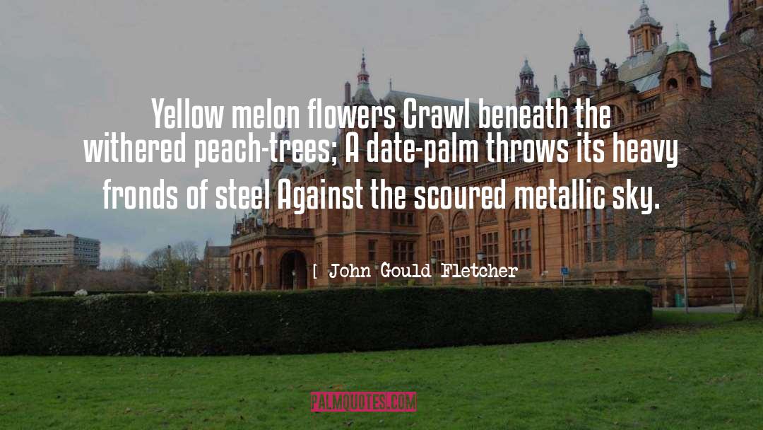 John Gould Fletcher Quotes: Yellow melon flowers Crawl beneath