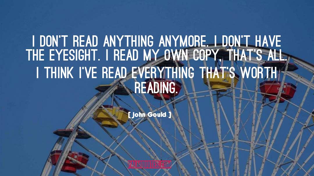 John Gould Quotes: I don't read anything anymore.