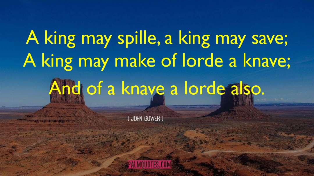 John Gower Quotes: A king may spille, a