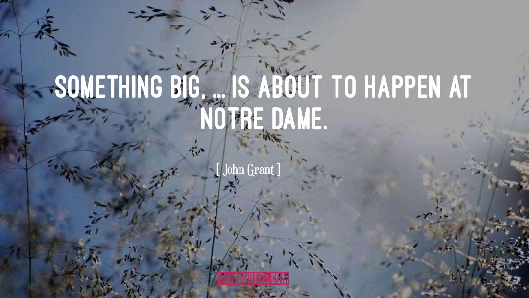 John Grant Quotes: Something big, ... is about