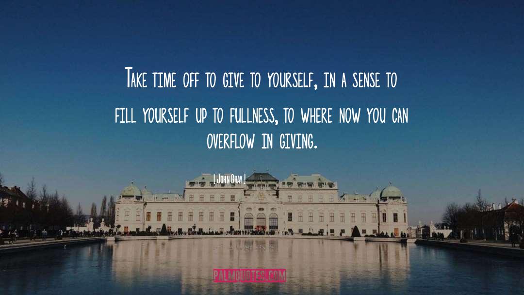 John Gray Quotes: Take time off to give