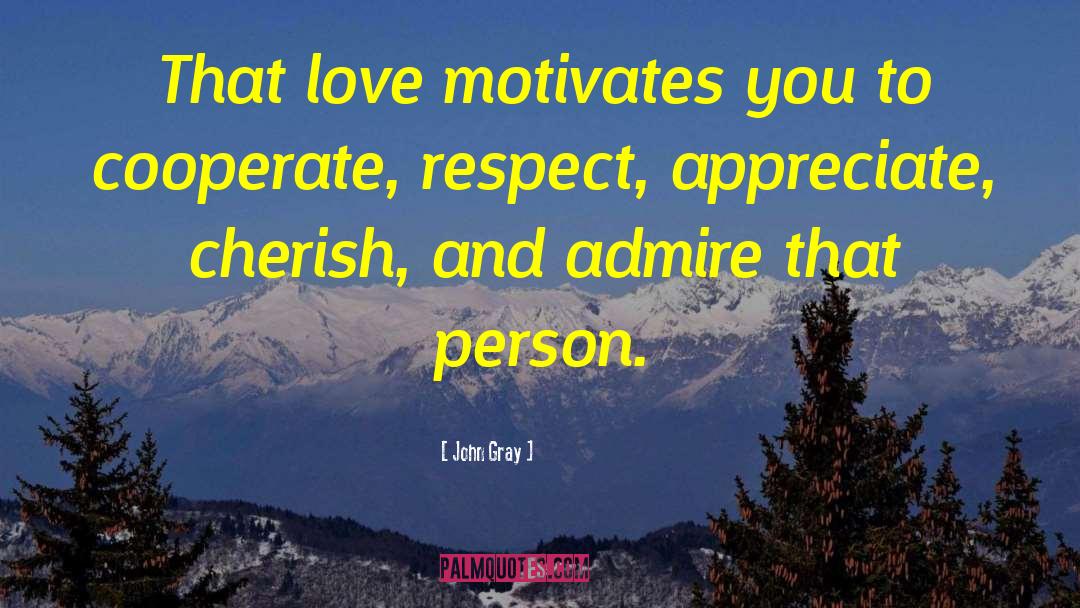 John Gray Quotes: That love motivates you to