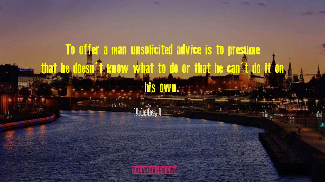 John Gray Quotes: To offer a man unsolicited