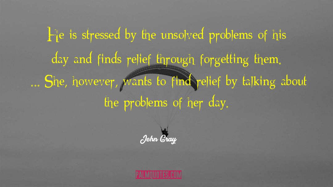 John Gray Quotes: He is stressed by the