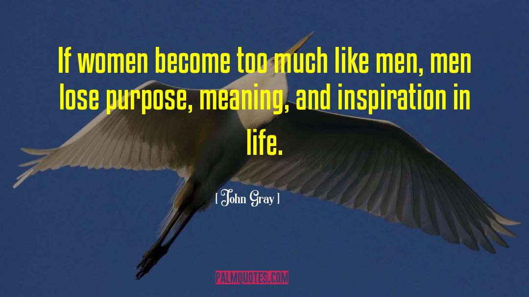 John Gray Quotes: If women become too much