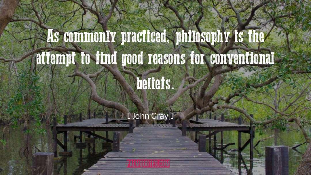 John Gray Quotes: As commonly practiced, philosophy is