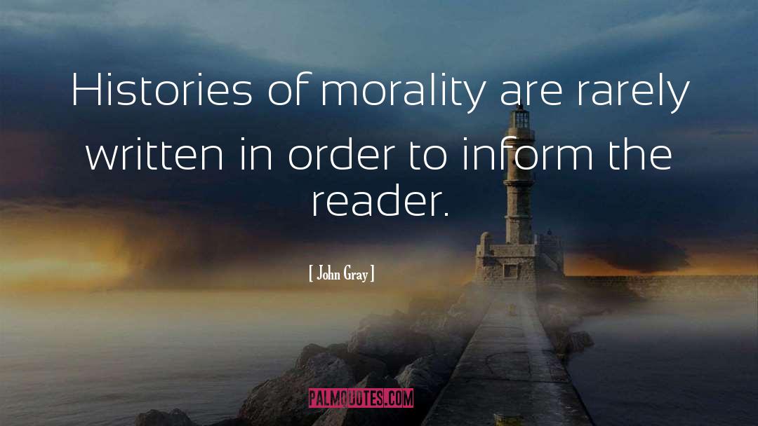 John Gray Quotes: Histories of morality are rarely