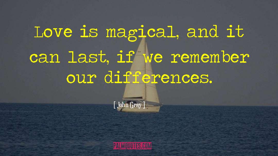 John Gray Quotes: Love is magical, and it