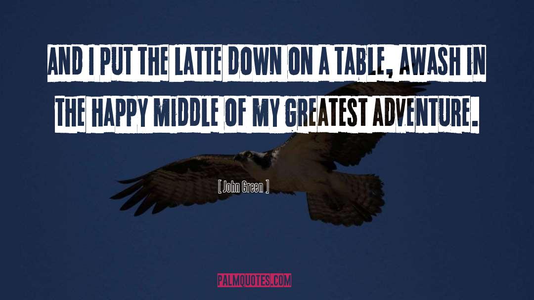 John Green Quotes: And I put the latte