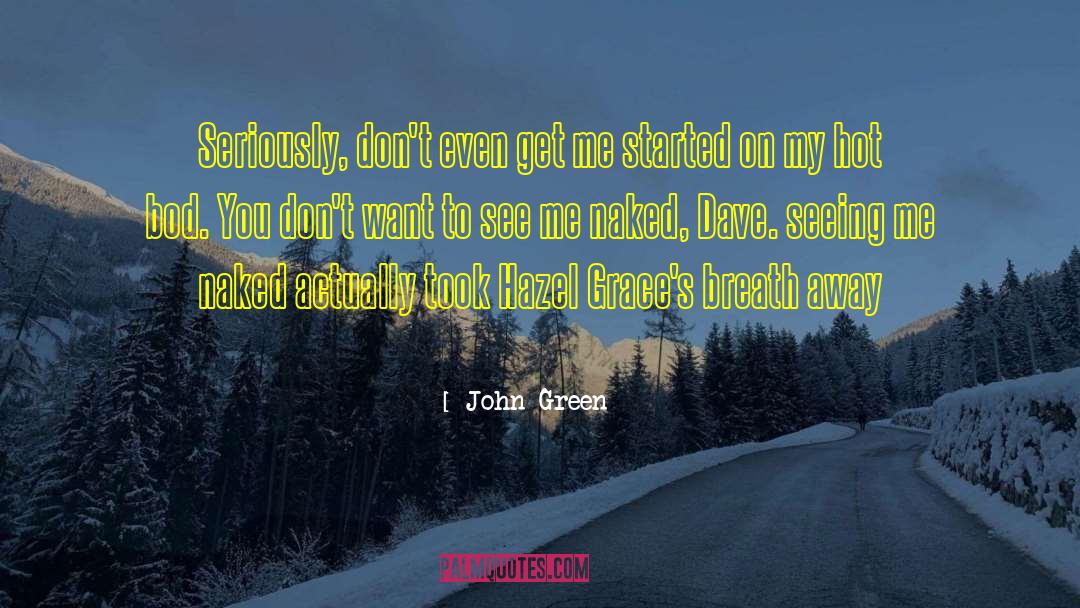 John Green Quotes: Seriously, don't even get me