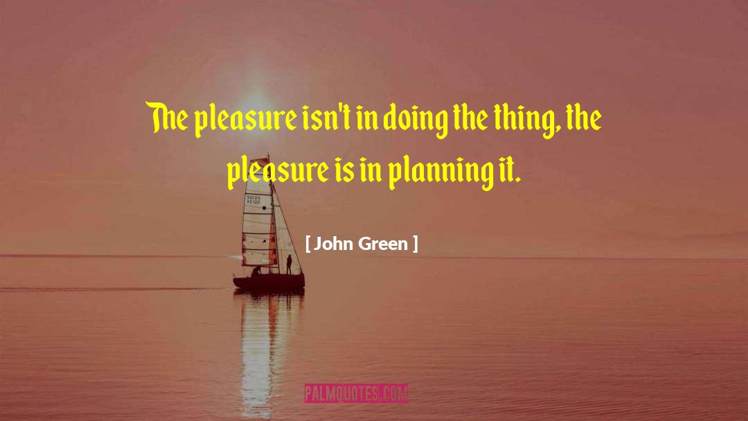 John Green Quotes: The pleasure isn't in doing