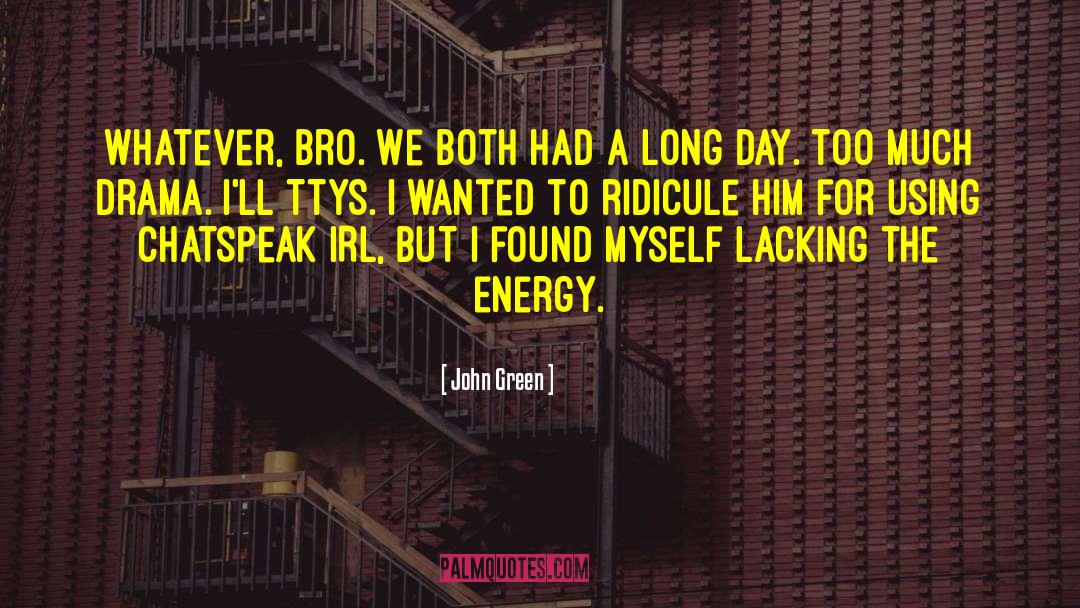 John Green Quotes: Whatever, bro. We both had