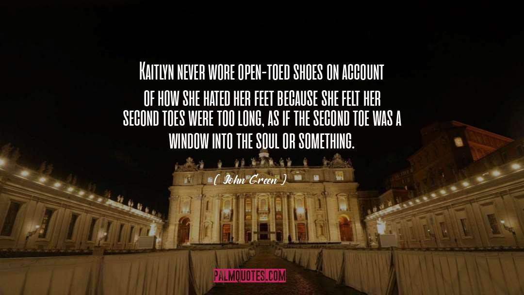 John Green Quotes: Kaitlyn never wore open-toed shoes