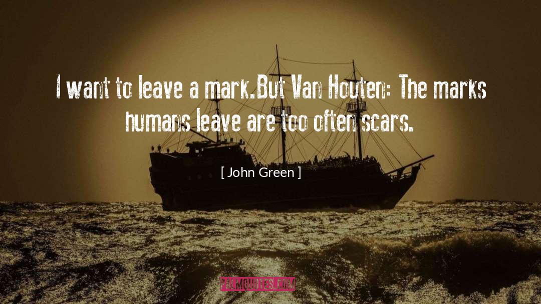 John Green Quotes: I want to leave a