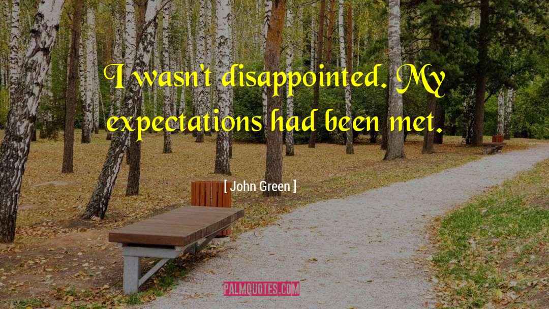 John Green Quotes: I wasn't disappointed. My expectations