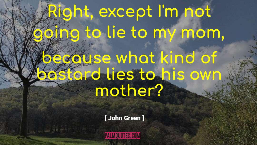 John Green Quotes: Right, except I'm not going