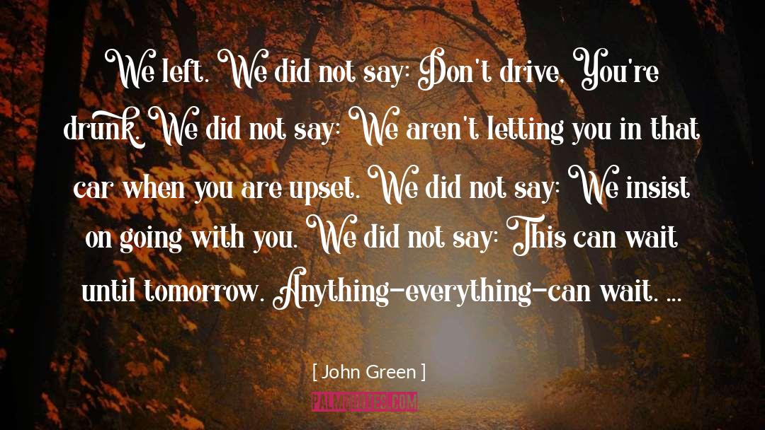 John Green Quotes: We left. We did not
