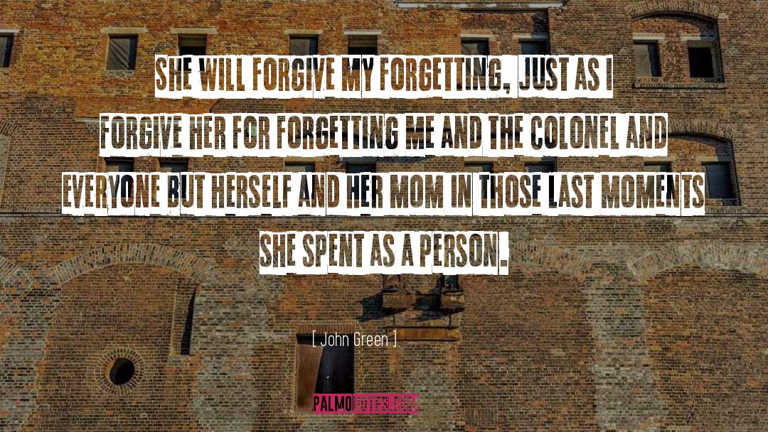 John Green Quotes: She will forgive my forgetting,