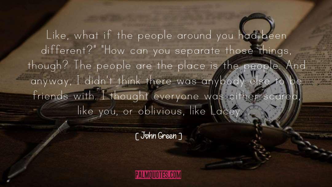 John Green Quotes: Like, what if the people