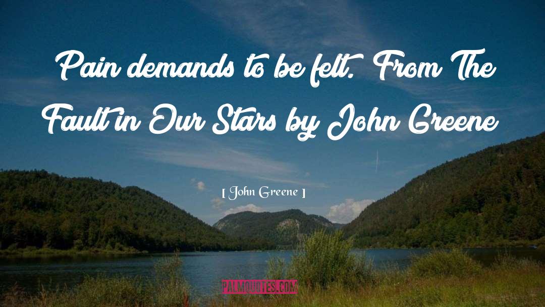 John Greene Quotes: Pain demands to be felt.