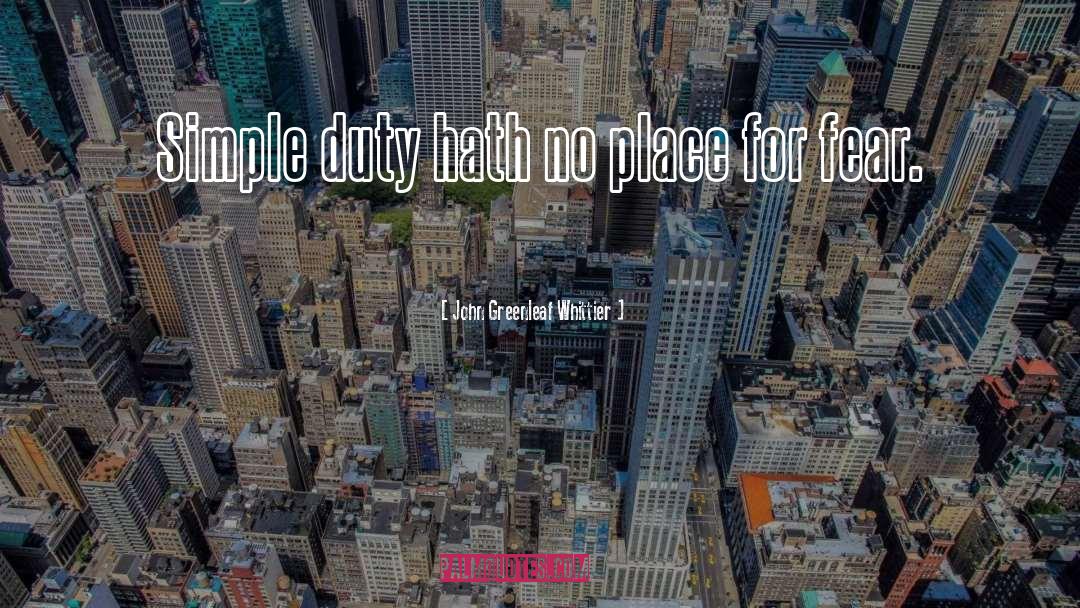 John Greenleaf Whittier Quotes: Simple duty hath no place