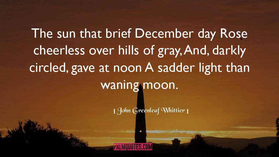 John Greenleaf Whittier Quotes: The sun that brief December