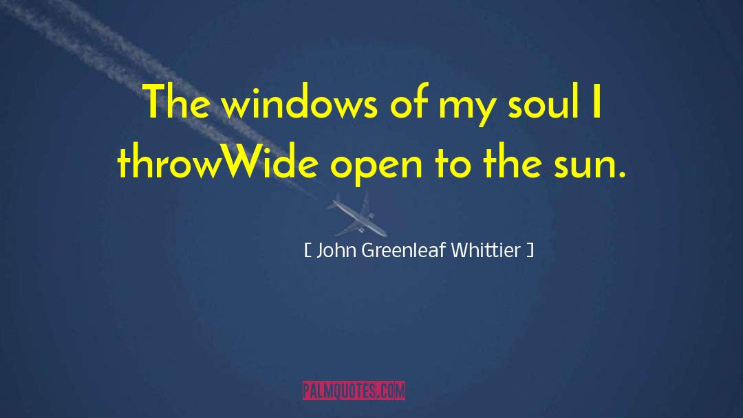 John Greenleaf Whittier Quotes: The windows of my soul