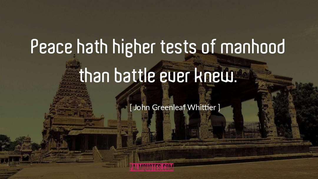 John Greenleaf Whittier Quotes: Peace hath higher tests of