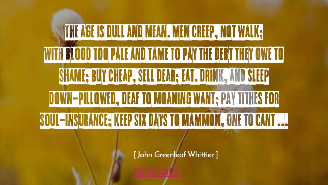 John Greenleaf Whittier Quotes: The age is dull and