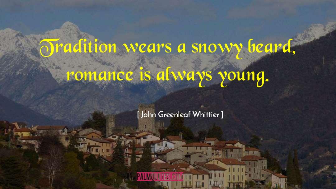 John Greenleaf Whittier Quotes: Tradition wears a snowy beard,