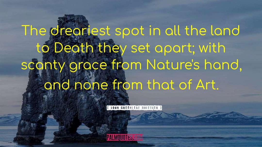 John Greenleaf Whittier Quotes: The dreariest spot in all