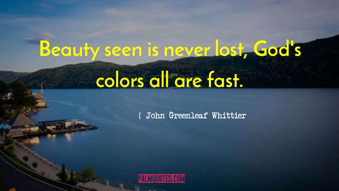 John Greenleaf Whittier Quotes: Beauty seen is never lost,