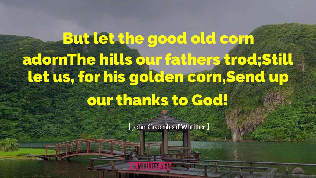 John Greenleaf Whittier Quotes: But let the good old