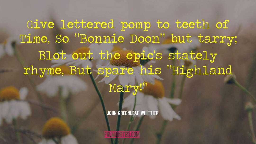 John Greenleaf Whittier Quotes: Give lettered pomp to teeth