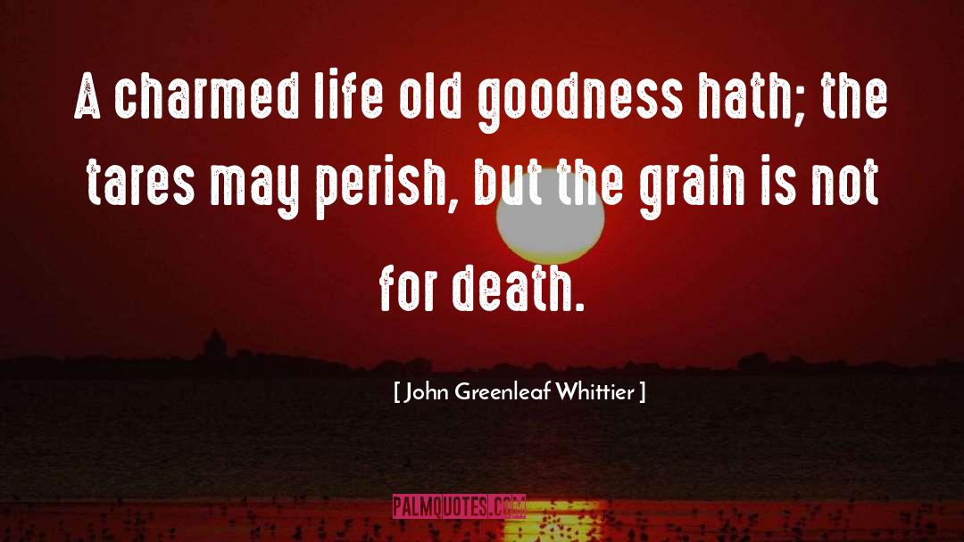 John Greenleaf Whittier Quotes: A charmed life old goodness