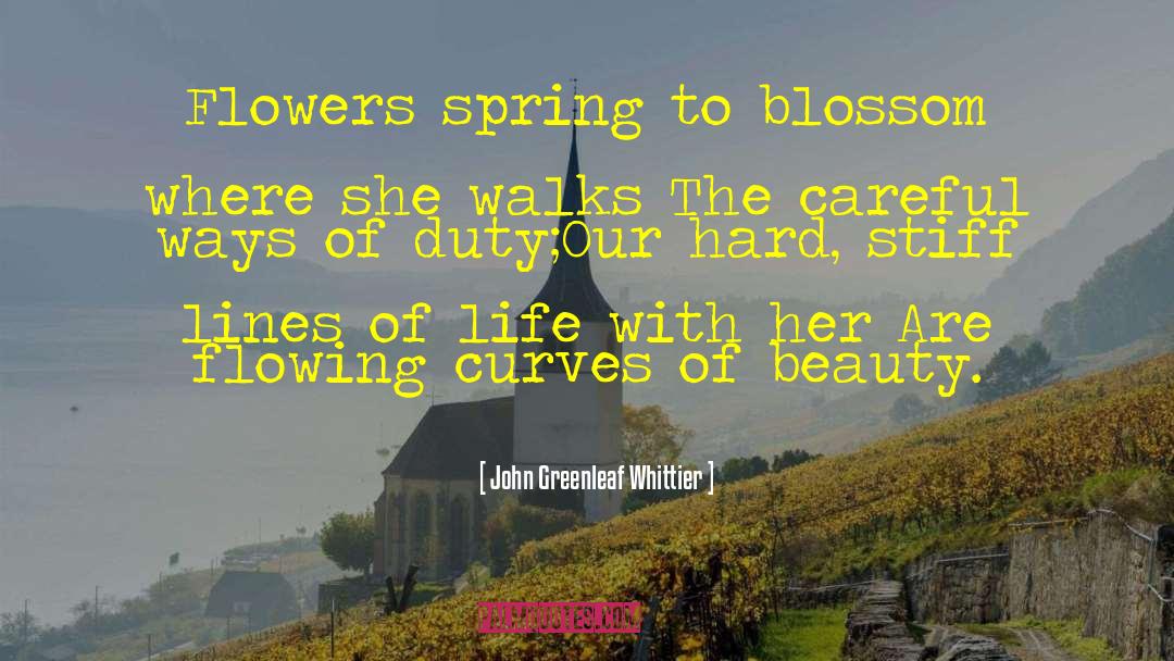 John Greenleaf Whittier Quotes: Flowers spring to blossom where