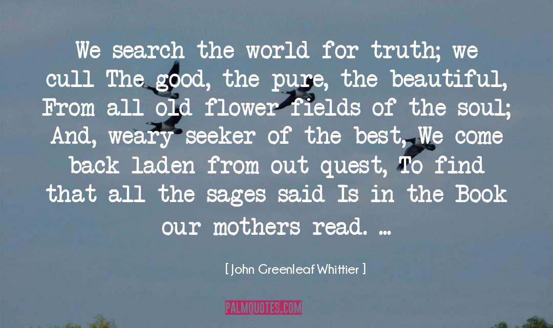 John Greenleaf Whittier Quotes: We search the world for